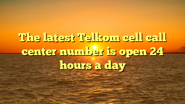 the-latest-telkom-cell-call-center-number-is-open-24-hours-a-day