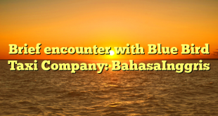 Brief encounter with Blue Bird Taxi Company: BahasaInggris