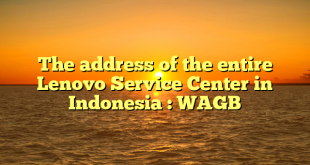 The address of the entire Lenovo Service Center in Indonesia : WAGB