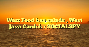 West Food has salads , West Java Cardok : SOCIALSPY