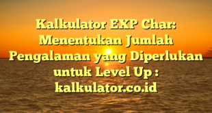 Kalkulator EXP Char: Menentukan Jumlah Pengalaman yang Diperlukan untuk Level Up : kalkulator.co.id