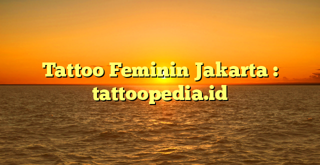Tattoo Feminin Jakarta : tattoopedia.id