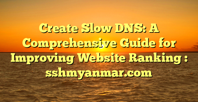 Create Slow DNS: A Comprehensive Guide for Improving Website Ranking : sshmyanmar.com